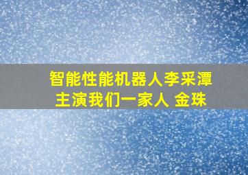 智能性能机器人李采潭主演我们一家人 金珠